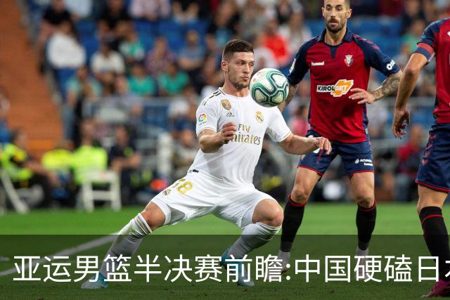 亚运男篮半决赛前瞻:中国硬磕日本 韩伊宿命战
